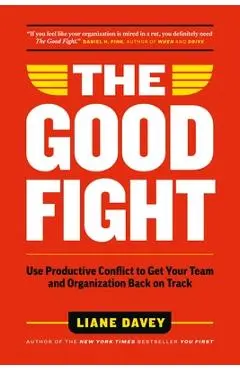 The Good Fight: Use Productive Conflict to Get Your Team and Organization Back on Track - Liane Davey