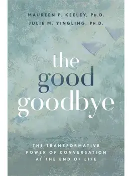 The Good Goodbye. The Transformative Power of Conversation at the End of Life, Paperback/Julie M., Ph.D Yingling
