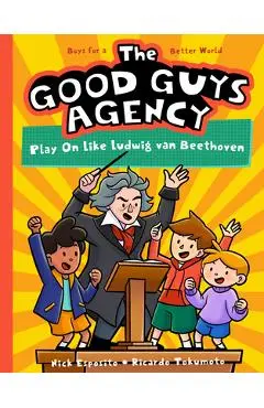 The Good Guys Agency: Play on Like Ludwig Van Beethoven: Boys for a Better World - Nick Esposito