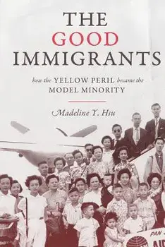 The Good Immigrants: How the Yellow Peril Became the Model Minority, Paperback/Madeline Y. Hsu
