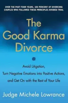 The Good Karma Divorce: Avoid Litigation, Turn Negative Emotions Into Positive Actions, and Get on with the Rest of Your Life, Paperback/Michele Lowrance