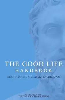 The Good Life Handbook: Epictetus' Stoic Classic Enchiridion, Paperback/Chuck Chakrapani