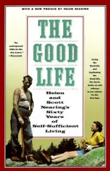 The Good Life: Helen and Scott Nearing's Sixty Years of Self-Sufficient Living, Paperback/Scott Nearing