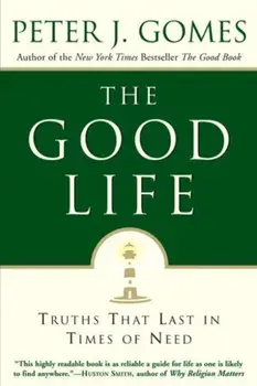 The Good Life: Truths That Last in Times of Need, Paperback/Peter J. Gomes