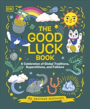 The Good Luck Book. A Celebration of Global Traditions, Superstitions, and Folklore, Hardback/Heather Alexander