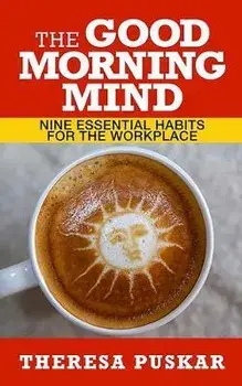 The Good Morning Mind: Nine Essential Mindfulness Habits for the Workplace, Paperback/Theresa Puskar