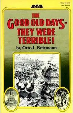 The Good Old Days-- They Were Terrible! - Otto Bettmann