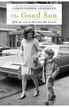 The Good Son: JFK Jr. and the Mother He Loved - Christopher Andersen