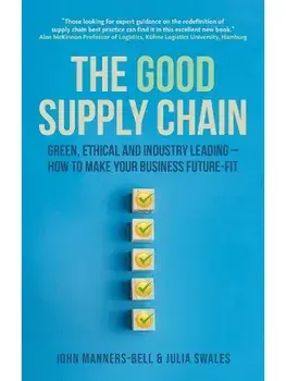 The Good Supply Chain. Green, Ethical and Industry Leading - How to Make Your Business Future-Fit, Paperback/John Manners-Bell