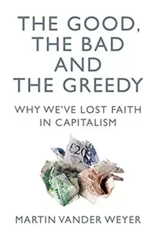 The Good, the Bad and the Greedy. Why We've Lost Faith in Capitalism, Paperback/Martin Vander Weyer