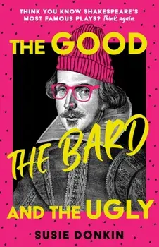 The Good, the Bard and the Ugly. A funny, modern take on Shakespeare's best-known plays from the Bafta-winning Horrible Histories writer, Hardback/Susie Donkin
