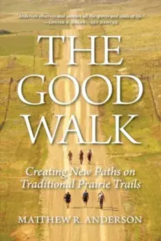 The Good Walk. Creating New Paths on Traditional Prairie Trails, Hardback/Matthew R Anderson
