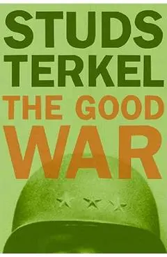 The Good War: An Oral History of World War II - Studs Terkel