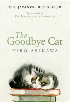 The Goodbye Cat. The uplifting tale of wise cats and their humans by the global bestselling author of THE TRAVELLING CAT CHRONICLES, Paperback/Hiro Arikawa