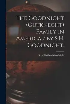 The Goodnight (Gutknecht) Family in America / by S.H. Goodnight., Paperback/Scott Holland 1875- Goodnight
