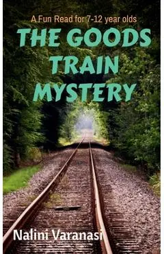 The Goods Train Mystery: A Fun Read for 7-12 year olds - Nalini Varanasi