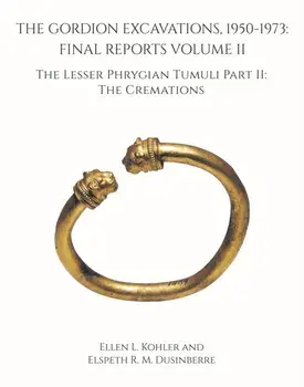 The Gordion Excavations, 1950-1973. Final Reports Volume II; The Lesser Phrygian Tumuli Part 2 The Cremations, Hardback/Elspeth R.M. Dusinberre