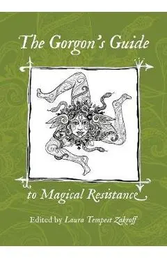 The Gorgon's Guide to Magical Resistance - Laura Tempest Zakroff