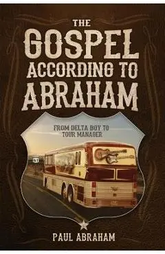 The Gospel According to Abraham: From Delta Boy to Tour Manager - Paul Abraham