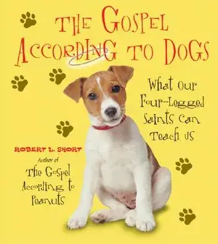 The Gospel According to Dogs: What Our Four-Legged Saints Can Teach Us, Paperback/Robert L. Short