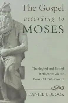 The Gospel According to Moses: Theological and Ethical Reflections on the Book of Deuteronomy, Paperback/Daniel I. Block