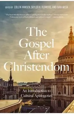 The Gospel After Christendom: An Introduction to Cultural Apologetics - Collin Hansen