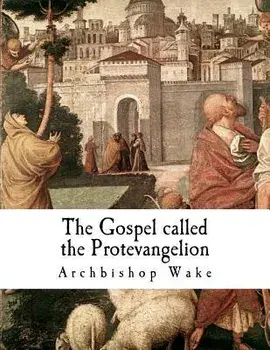 The Gospel called the Protevangelion: The Gospel of James, Paperback/Archbishop Wake