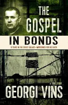 The Gospel in Bonds: 8 Years in Soviet Gulags - Imprisoned for His Faith, Paperback/Georgi Vins