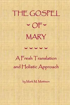 The Gospel of Mary: A Fresh Translation and Holistic Approach, Paperback/Mark M. Mattison