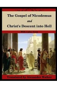 The Gospel of Nicodemus and Christ's Descent into Hell: with footnotes and Latin text - Nicodemus