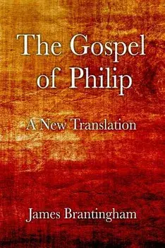 The Gospel of Philip: A New Translation, Paperback/James Brantingham