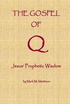 The Gospel of Q: Jesus' Prophetic Wisdom, Paperback/Mark M. Mattison