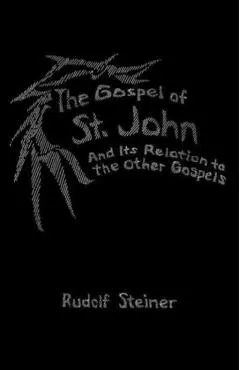 The Gospel of St. John: And Its Relation to the Other Gospels (Cw 112) - Rudolf Steiner