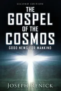 The Gospel of the Cosmos: GOOD NEWS FOR MANKIND 2nd Edition, Paperback/Joseph Renick