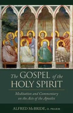 The Gospel of the Holy Spirit: Meditations and Commentary on the Acts of the Apostles - Alfred Mcbride