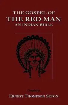 The Gospel of the Red Man the Gospel of the Red Man: An Indian Bible an Indian Bible, Paperback/Ernest Thompson Seton