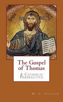 The Gospel of Thomas: A Catholic Perspective, Paperback/Mark C. Ingraham