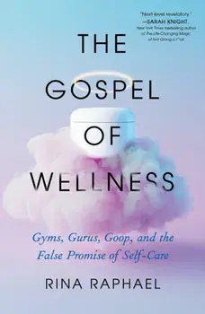 The Gospel of Wellness. Gyms, Gurus, Goop, and the False Promise of Self-Care, Paperback/Rina Raphael