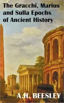 The Gracchi Marius and Sulla Epochs of Ancient History - With Original Maps and Sidenotes as Sub Headings, Hardcover/A. H. Beesley