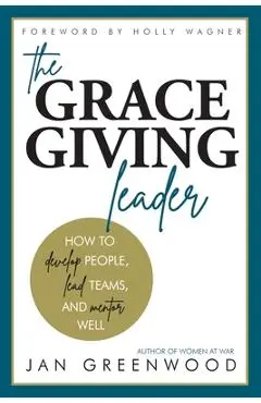 The Grace-Giving Leader: How to develop people, lead teams, and mentor well - Jan Greenwood