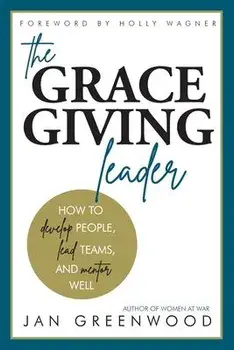 The Grace-Giving Leader: How to develop people, lead teams, and mentor well, Paperback/Jan Greenwood