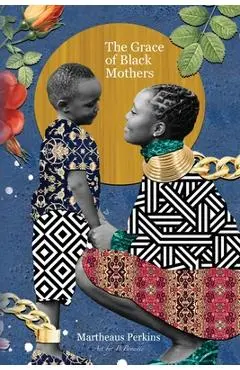 The Grace of Black Mothers - Martheaus Perkins