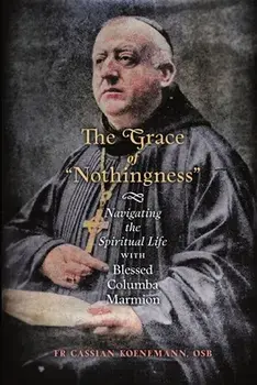 The Grace of Nothingness: Navigating the Spiritual Life with Blessed Columba Marmion, Paperback/Cassian Koenemann