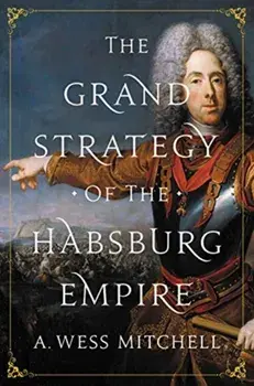 The Grand Strategy of the Habsburg Empire, Paperback/A. Wess Mitchell