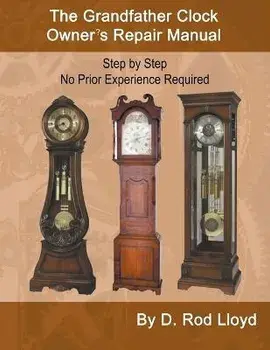 The Grandfather Clock Owner's Repair Manual, Step by Step No Prior Experience Required, Paperback/D. Rod Lloyd