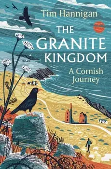 The Granite Kingdom. A Cornish Journey, Hardback/***