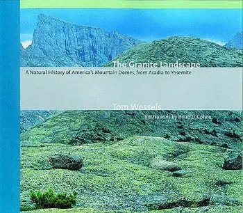 The Granite Landscape: A Natural History of America's Mountain Domes, from Acadia to Yosemite (Revised), Paperback/Tom Wessels