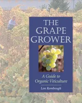 The Grape Grower: A Guide to Organic Viticulture, Paperback/Lon Rombough