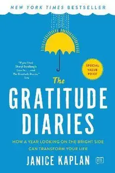 The Gratitude Diaries: How a Year Looking on the Bright Side Can Transform Your Life, Paperback/Janice Kaplan