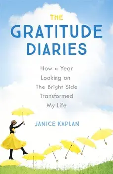 The Gratitude Diaries. How A Year Of Living Gratefully Changed My Life, Paperback/Janice Kaplan